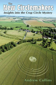 Title: The New Circlemakers: Insights Into the Crop Circle Mystery, Author: Andrew Collins