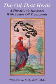 Title: The Oil That Heals: A Physician's Success with Castor Oil Treatments, Author: William A. McGarey M.D.