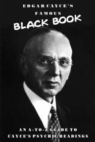 Title: Edgar Cayce's Famous Black Book: An A to Z Guide to Cayce's Psychic Readings, Author: Edgar Cayce