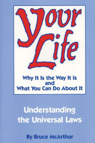 Title: Your Life: Why It Is the Way It Is and What You Can Do About It, Author: Bruce McArthur