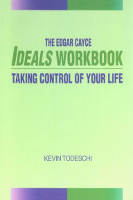 Title: The Edgar Cayce Ideals Workbook: Taking Control of Your Life, Author: Kevin J. Todeschi