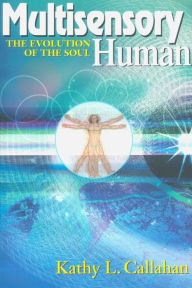 Title: Multisensory Human: The Evolution of the Soul, Author: Kathy L. Callahan Ph. D.