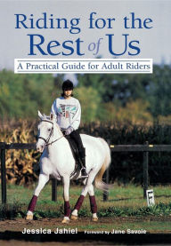 Title: Riding for the Rest of Us: A Practical Guide for Adult Riders, Author: Jessica Jahiel