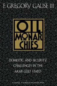 Title: Oil Monarchies / Edition 1, Author: F. Gregory Gause