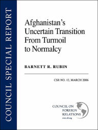 Title: Afghanistan's Uncertain Transition From Turmoil To Normalcy, Author: Barnett R Rubin