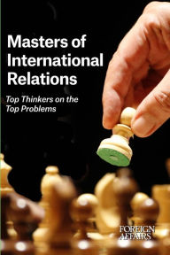 Title: Masters of International Relations: Top Thinkers on the Top Problems, Author: Gideon Rose