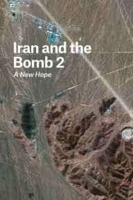 Title: Iran and the Bomb 2: A New Hope, Author: Gideon Rose