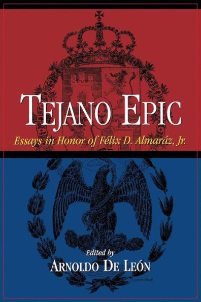 Tejano Epic: Essays in Honor of Félix D. Almaráz, Jr / Edition 1