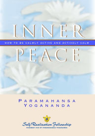 Title: Inner Peace: How to Be Calmly Active and Actively Calm, Author: Paramahansa Yogananda