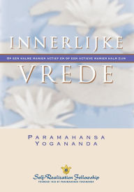 Title: Innerlijke vrede (Inner Peace-Dutch): Op een kalme manier actief en op een actieve manier kalm zijn, Author: Paramahansa Yogananda