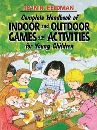 Title: Complete Handbook of Indoor and Outdoor Games and Activities for Young Children, Author: Jean R. Feldman Ph.D