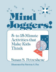 Title: Mind Joggers!: 5- to 15- Minute Activities That Make Kids Think, Author: Susan S. Petreshene