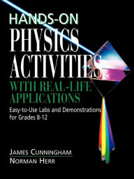 Title: Hands-On Physics Activities with Real-Life Applications: Easy-to-Use Labs and Demonstrations for Grades 8 - 12, Author: James Cunningham