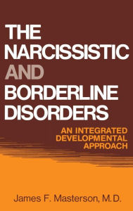 Title: The Narcissistic and Borderline Disorders: An Integrated Developmental Approach / Edition 1, Author: James F. Masterson