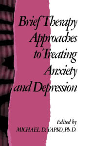 Title: Brief Therapy Approaches to Treating Anxiety and Depression, Author: Michael D. Yapko