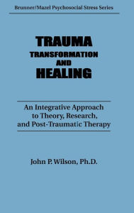 Title: Trauma, Transformation, And Healing.: An Integrated Approach To Theory Research & Post Traumatic Therapy, Author: J. P. Wilson