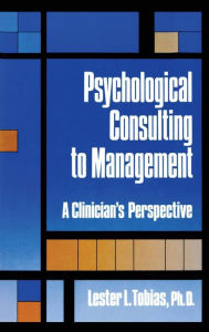 Title: Psychological Consulting To Management: A Clinician's Perspective / Edition 1, Author: Lester L. Tobias