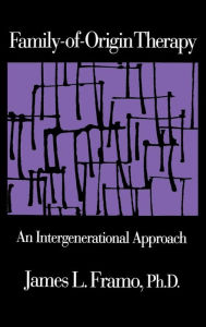 Title: Family-Of-Origin Therapy: An Intergenerational Approach / Edition 1, Author: James L. Framo