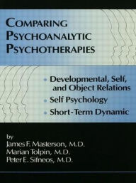 Comparing Psychoanalytic Psychotherapies: Developmental, Self, and Object Relations; Self Psychology; Short-Term Dynamic / Edition 1
