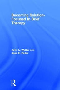 Becoming Solution-Focused in Brief Therapy / Edition 1