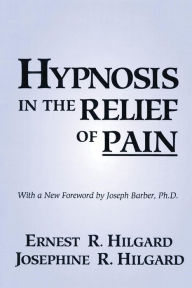 Title: Hypnosis In The Relief Of Pain / Edition 1, Author: Ernest R. Hilgard