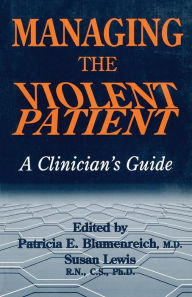 Title: Managing The Violent Patient: A Clinician's Guide / Edition 1, Author: Patricia Blumenreich