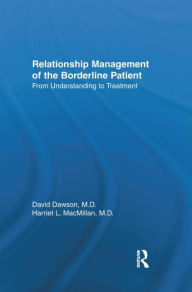 Title: Relationship Management Of The Borderline Patient: From Understanding To Treatment / Edition 1, Author: David L. Dawson