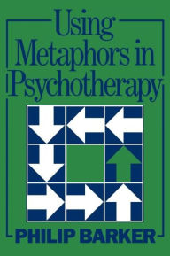 Title: Using Metaphors In Psychotherapy / Edition 1, Author: Philip Barker
