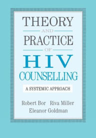 Title: Theory And Practice Of HIV Counselling: A Systemic Approach / Edition 1, Author: Robert Bor