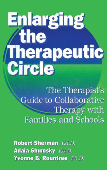 Enlarging The Therapeutic Circle: The Therapists Guide To: The Therapist's Guide To Collaborative Therapy With Families & School