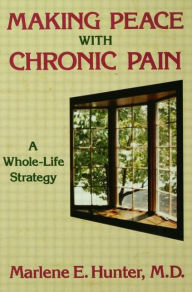 Title: Making Peace With Chronic Pain: A Whole-Life Strategy / Edition 1, Author: Marlene E. Hunter