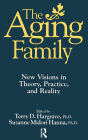 The Aging Family: New Visions in Theory, Practice, and Reality / Edition 1