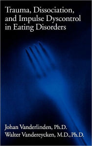 Title: Trauma, Dissociation, And Impulse Dyscontrol In Eating Disorders / Edition 1, Author: P.E.R.
