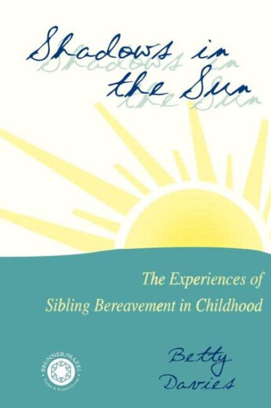 Shadows in the Sun: The Experiences of Sibling Bereavement in Childhood / Edition 1