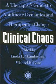 Title: Clinical Chaos: A Therapist's Guide To Non-Linear Dynamics And Therapeutic Change / Edition 1, Author: Linda Chamberlain