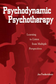 Title: Psychodynamic Psychotherapy: Learning to Listen from Multiple Perspectives / Edition 1, Author: Jon Frederickson