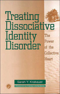 Title: Treating Dissociative Identity Disorder: The Power of the Collective Heart / Edition 1, Author: Sarah Y. Krakauer
