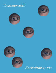 Title: Dreamworld: Surrealism at 100, Author: Matthew Affron