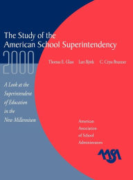 Title: The Study of the American Superintendency, 2000: A Look at the Superintendent of Education in the New Millennium, Author: Thomas E. Glass