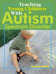 Title: Teaching Young Children with Autism Spectrum Disorder, Author: Clarissa Willis PhD