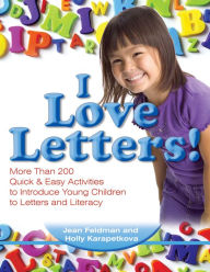 I Love Letters: More Than 200 Quick & Easy Activities to Introduce Young Children to Letters and Literacy