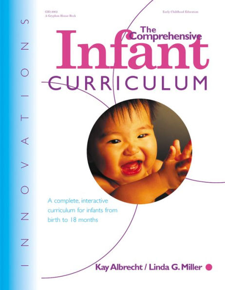 The Comprehensive Infant Curriculum: A Complete, Interactive Curriculum for Infants from Birth to 18 Months