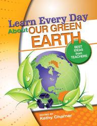Title: Learn Every Day About Our Green Earth: 100 Best Ideas from Teachers, Author: Kathy Charner