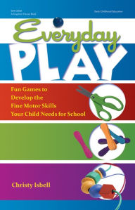 Title: Everyday Play: Fun Games to Develop the Fine Motor Skills Your Child Needs for School, Author: Christy Isbell PhD
