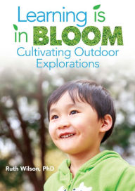 Title: Learning is in Bloom: Cultivating Outdoor Explorations, Author: Ruth Wilson PhD