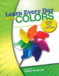 Title: Learn Every Day About Colors: 100 Best Ideas from Teachers, Author: Kathy Charner