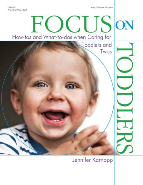 Focus on Toddlers: How-tos and What-to-dos when Caring for Toddlers and Twos