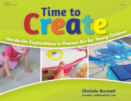 Title: Time to Create: Hands-On Explorations in Process Art for Young Children, Author: Christie Burnett