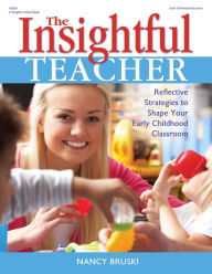 Title: The Insightful Teacher: Reflective Strategies to Shape Your Early Childhood Classroom, Author: Nancy Bruski