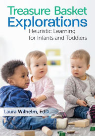Title: Treasure Basket Explorations: Heuristic Learning for Infants and Toddlers, Author: Laura Wilhelm EdD